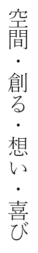 空間、創る、想い、喜び